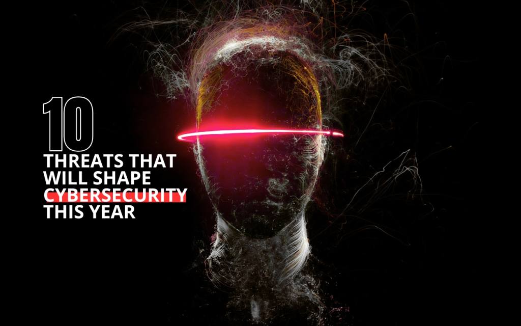10 Threats That Will Shape Cybersecurity This Year